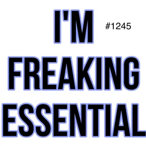#1245 I’m Freaking Essential